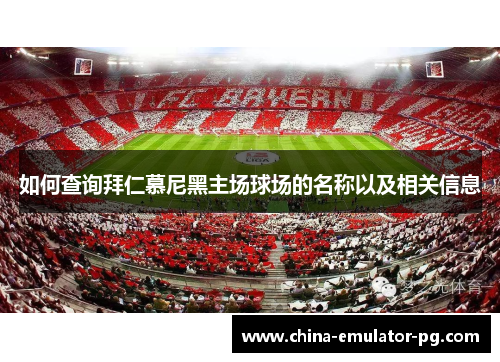 如何查询拜仁慕尼黑主场球场的名称以及相关信息 如何查询拜仁慕尼黑主场球场的名称以及相关信息