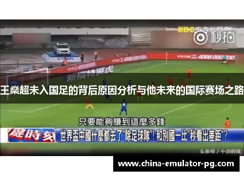 王燊超未入国足的背后原因分析与他未来的国际赛场之路 王燊超未入国足的背后原因分析与他未来的国际赛场之路
