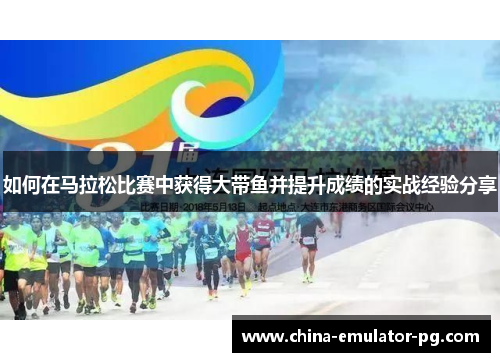 如何在马拉松比赛中获得大带鱼并提升成绩的实战经验分享
