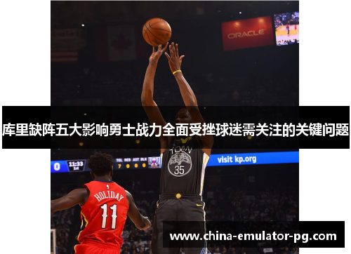 库里缺阵五大影响勇士战力全面受挫球迷需关注的关键问题 库里缺阵五大影响勇士战力全面受挫球迷需关注的关键问题