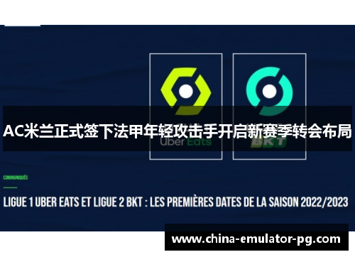 AC米兰正式签下法甲年轻攻击手开启新赛季转会布局